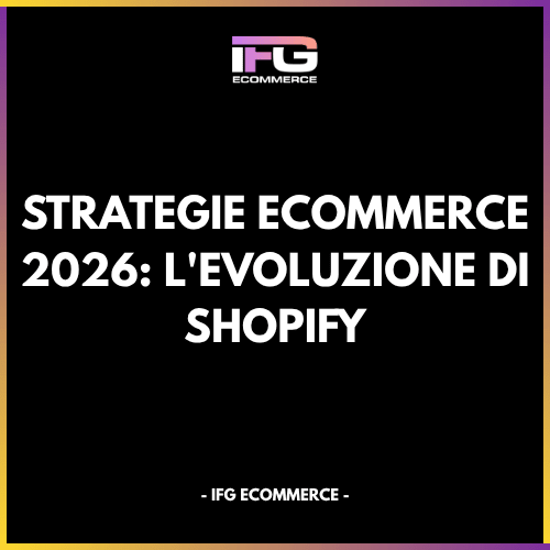 Strategie eCommerce 2026: L'Evoluzione di Shopify e il Vantaggio Competitivo della Consulenza Freelance - IFG eCommerce® | Shopify Partner