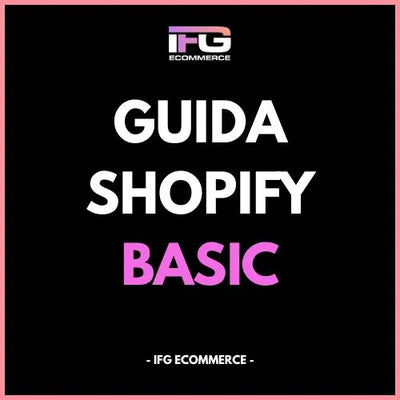 Guida Shopify BASIC – Crea e Gestisci il Tuo eCommerce da Zero