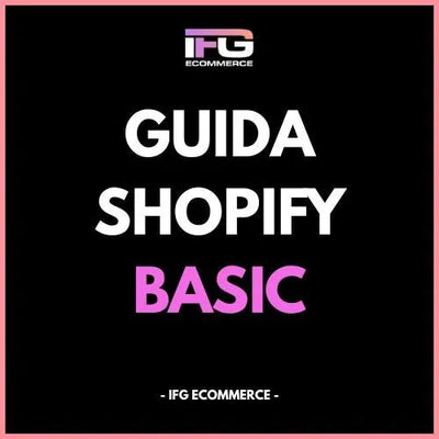 Guida Shopify BASIC – Crea e Gestisci il Tuo eCommerce da Zero - IFG eCommerce® | Shopify Partner - Guide PDF - IFG eCommerce