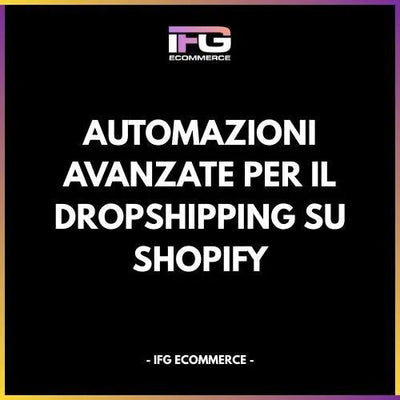 Automazioni Avanzate per il Dropshipping su Shopify - IFG eCommerce® | Shopify Partner