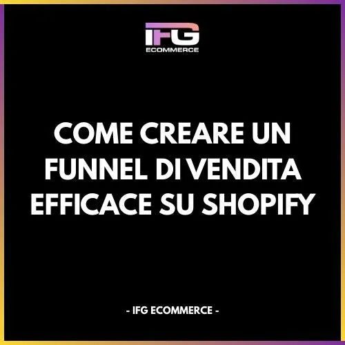 Come Creare un Funnel di Vendita Efficace su Shopify - IFG eCommerce® | Shopify Partner