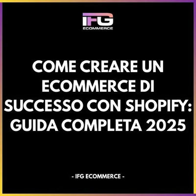 Come Creare un eCommerce di Successo con Shopify: Guida Completa 2025