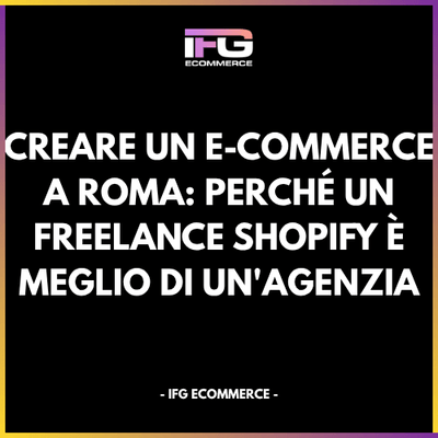 Analisi Strategica per lo Sviluppo E-commerce a Roma nel 2026: L'Evoluzione del Modello Freelance rispetto alle Agenzie Tradizionali nel Mercato Shopify - IFG eCommerce® | Shopify Partner