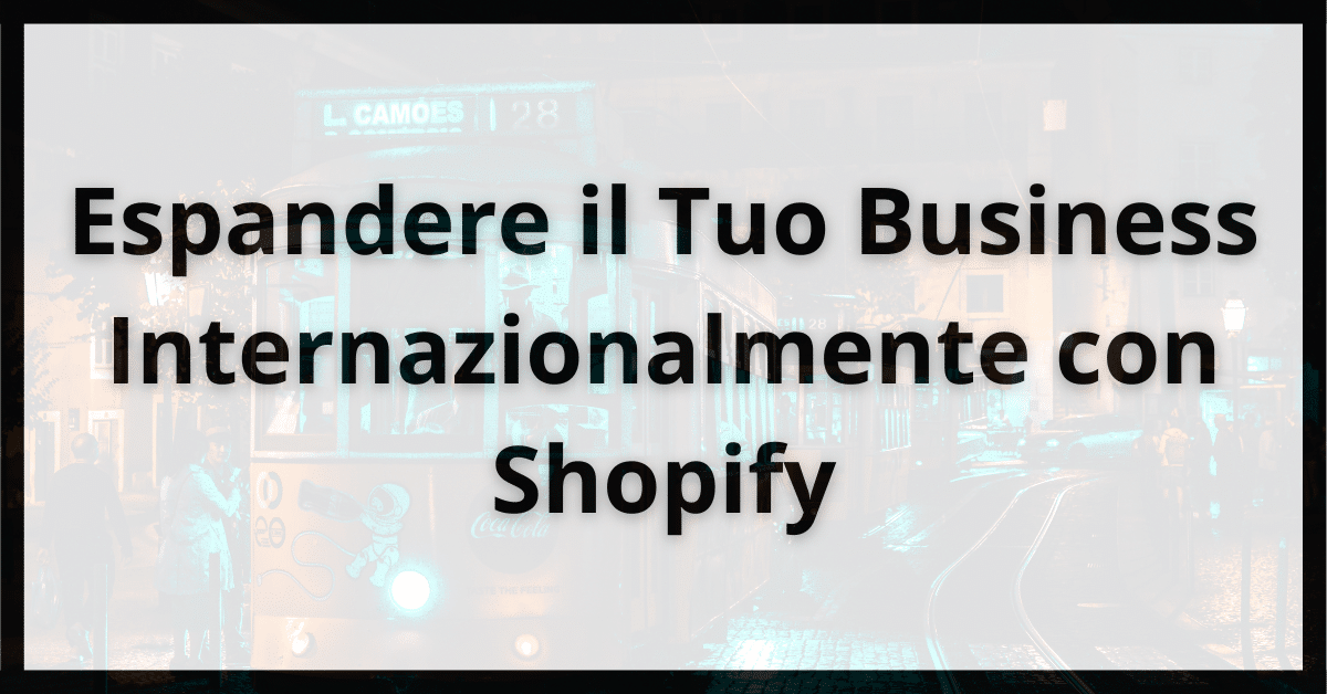 Espandere il Tuo Business Internazionalmente con Shopify